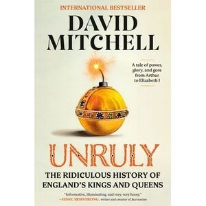 Unruly: The Ridiculous History of England's Kings and Queens -- David Mitchell